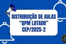 DISTRIBUIÇÃO DE AULAS “QPM LOTADO” – CEP/2025-2